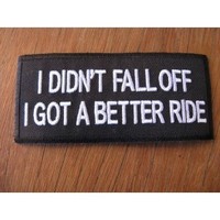 Clothing accessories: I Didnt Fall Off I Got A Better Ride Embroidered Patch