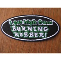 I Get High From Burning Rubber Embroidered Patch