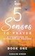 5 Senses to Prayer - A Collection of Experiential Prayers - Book One