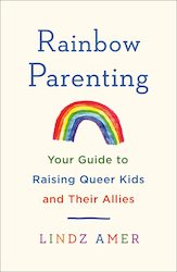 Rainbow Parenting:Your Guide to Raising Queer Kids and Their Allies