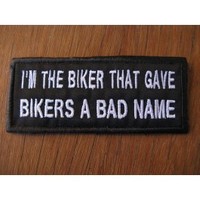 IM The Biker That Gave Bikers A Bad Name Embroidered Patch