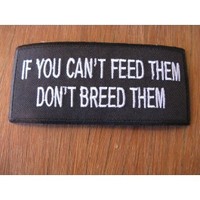 Clothing accessories: IF You Cant Feed Them Dont Breed Them Embroidered Patch