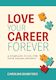 Love Your Career Forever: A Complete Guide for Your Career Journey