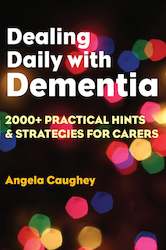 Book and other publishing (excluding printing): Dealing Daily with Dementia: 2000+ Practical Hints & Strategies for Carers