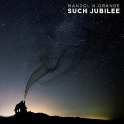 Recorded media manufacturing and publishing: Mandolin Orange - Such Jubilee