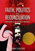 Sound recording or reproducing equipment - industrial - wholesaling: Faith, Politics and Reconciliation: Catholicism and the Politics of Indigeneity. by Dominic OSullivan