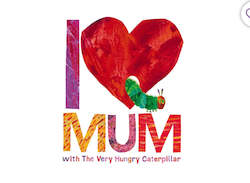 Children: I Love Mum with The Very Hungry Caterpillar