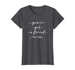 All: You've Got A Friend In Me - Friendship Shirt